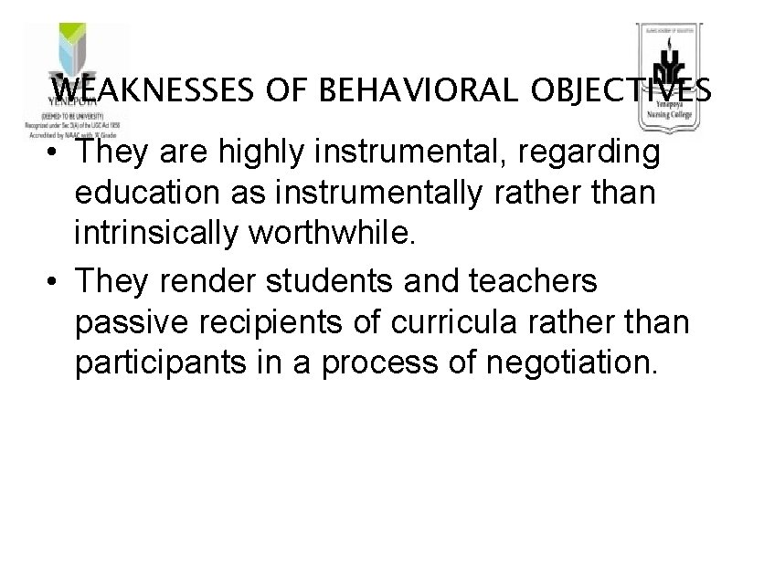 WEAKNESSES OF BEHAVIORAL OBJECTIVES • They are highly instrumental, regarding education as instrumentally rather