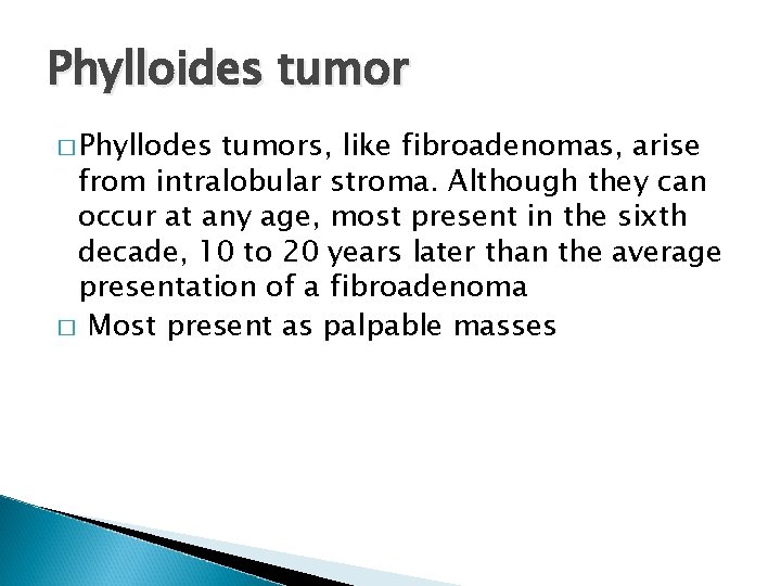 Phylloides tumor � Phyllodes tumors, like fibroadenomas, arise from intralobular stroma. Although they can