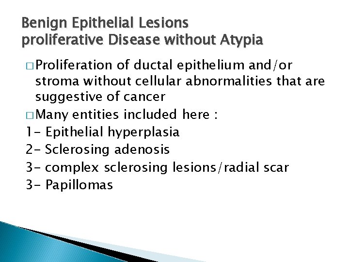 Benign Epithelial Lesions proliferative Disease without Atypia � Proliferation of ductal epithelium and/or stroma