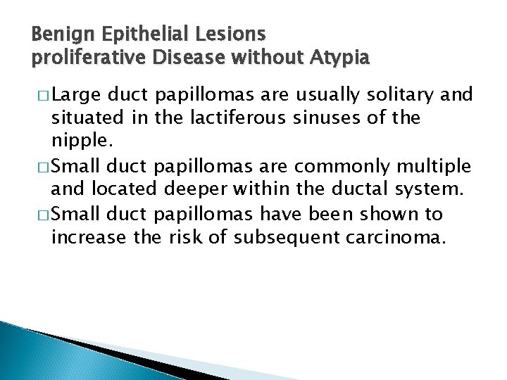 Benign Epithelial Lesions proliferative Disease without Atypia � Large duct papillomas are usually solitary