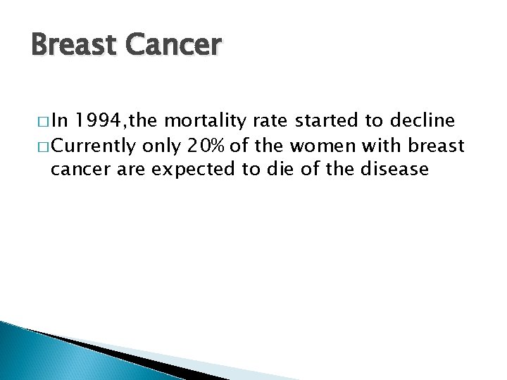 Breast Cancer � In 1994, the mortality rate started to decline � Currently only