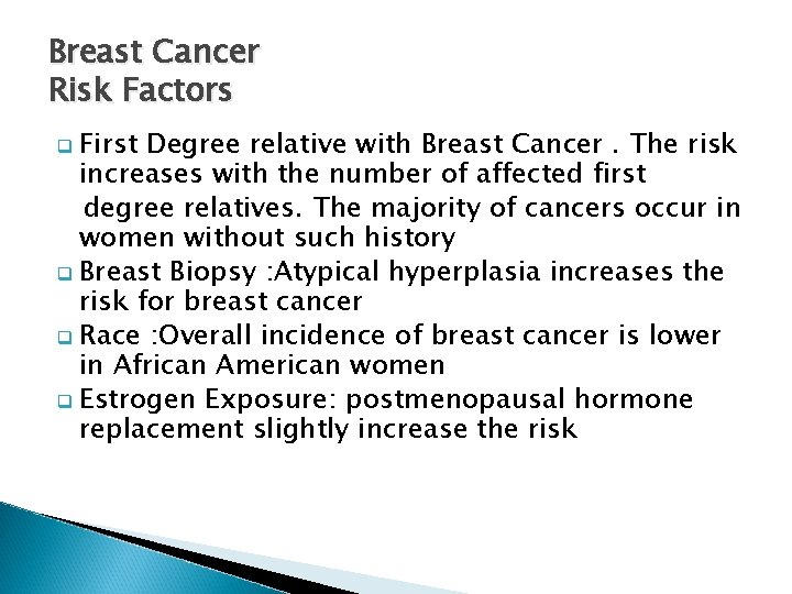 Breast Cancer Risk Factors q First Degree relative with Breast Cancer. The risk increases