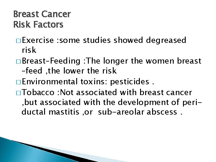 Breast Cancer Risk Factors � Exercise : some studies showed degreased risk � Breast–Feeding