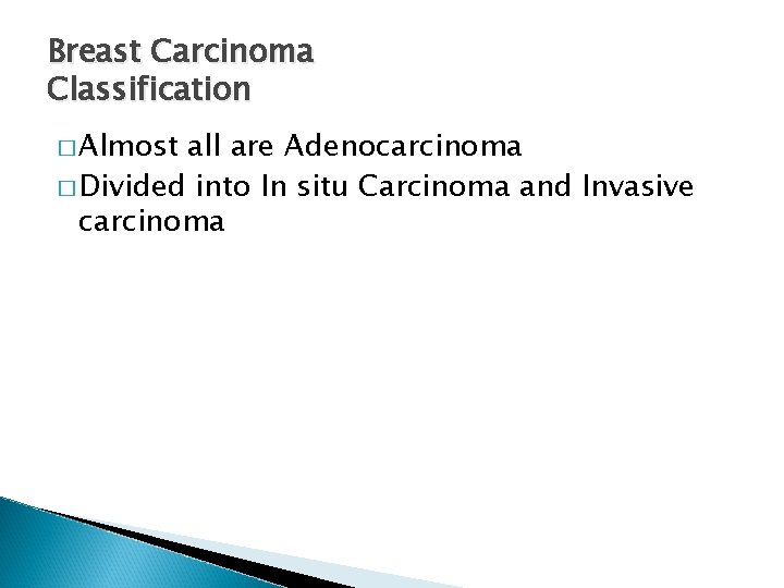 Breast Carcinoma Classification � Almost all are Adenocarcinoma � Divided into In situ Carcinoma