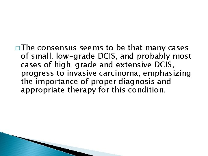 � The consensus seems to be that many cases of small, low-grade DCIS, and