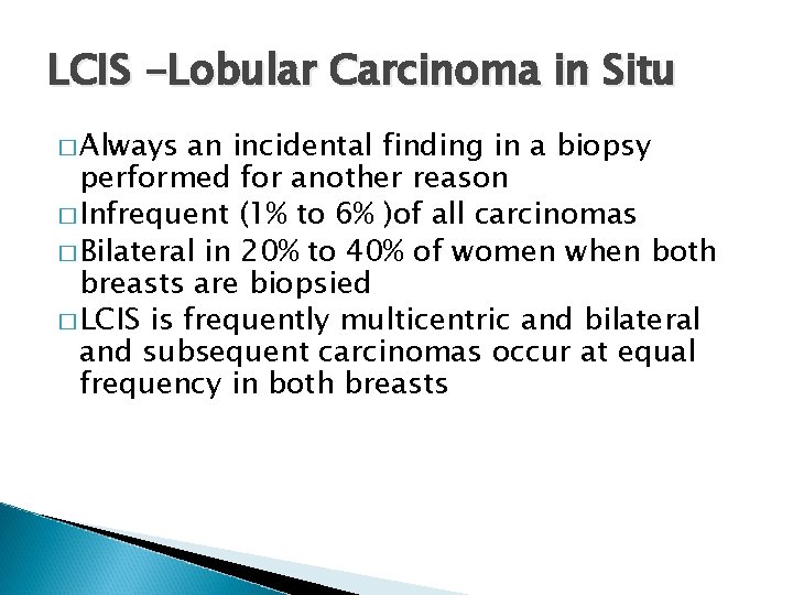 LCIS -Lobular Carcinoma in Situ � Always an incidental finding in a biopsy performed