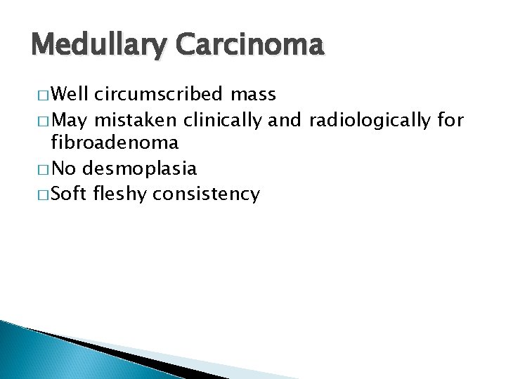 Medullary Carcinoma � Well circumscribed mass � May mistaken clinically and radiologically for fibroadenoma