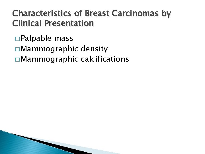 Characteristics of Breast Carcinomas by Clinical Presentation � Palpable mass � Mammographic density �