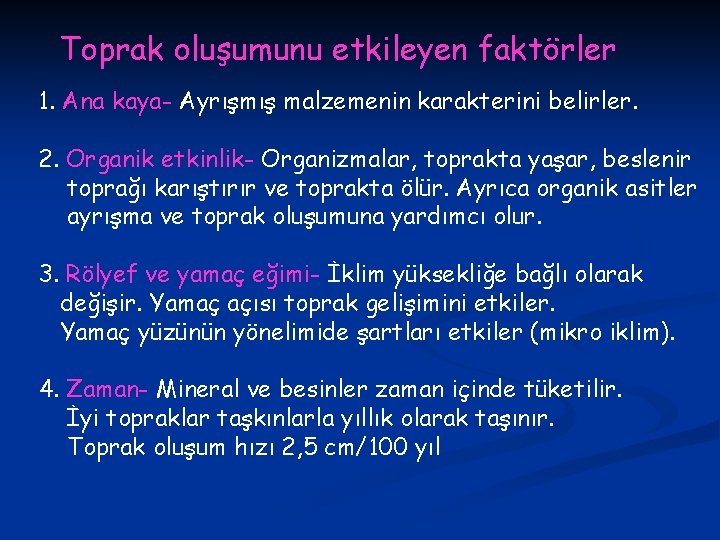 Toprak oluşumunu etkileyen faktörler 1. Ana kaya- Ayrışmış malzemenin karakterini belirler. 2. Organik etkinlik-