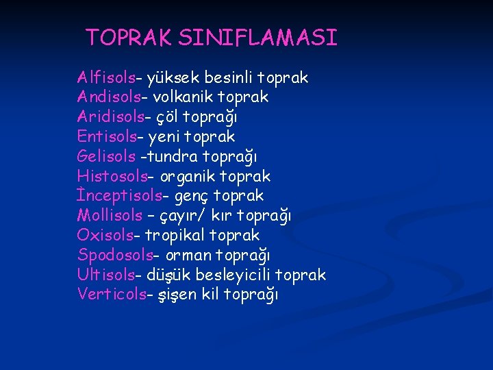 TOPRAK SINIFLAMASI Alfisols- yüksek besinli toprak Andisols- volkanik toprak Aridisols- çöl toprağı Entisols- yeni