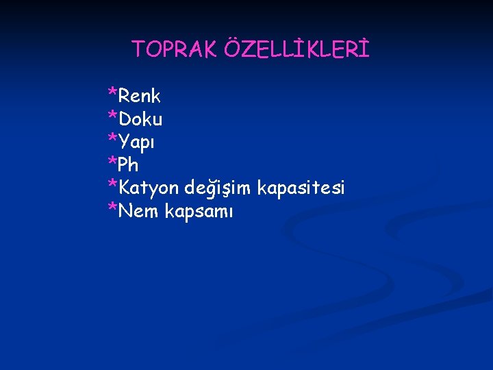 TOPRAK ÖZELLİKLERİ *Renk *Doku *Yapı *Ph *Katyon değişim kapasitesi *Nem kapsamı 