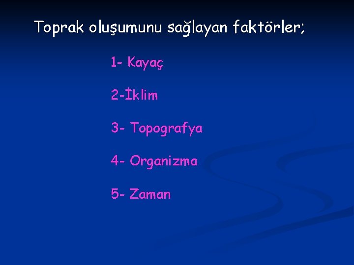 Toprak oluşumunu sağlayan faktörler; 1 - Kayaç 2 -İklim 3 - Topografya 4 -