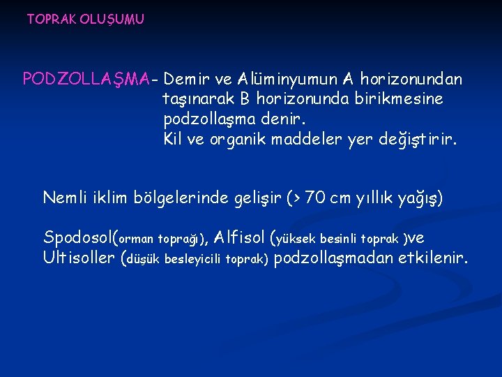 TOPRAK OLUŞUMU PODZOLLAŞMA- Demir ve Alüminyumun A horizonundan taşınarak B horizonunda birikmesine podzollaşma denir.