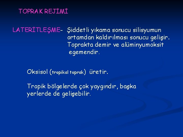 TOPRAK REJİMİ LATERİTLEŞME- Şiddetli yıkama sonucu silisyumun ortamdan kaldırılması sonucu gelişir. Toprakta demir ve