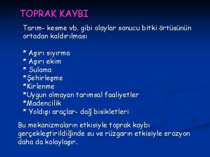 TOPRAK KAYBI Tarım- kesme vb. gibi olaylar sonucu bitki örtüsünün ortadan kaldırılması * Aşırı