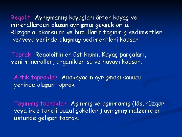 Regolit- Ayrışmamış kayaçları örten kayaç ve minerallerden oluşan ayrışmış gevşek örtü. Rüzgarla, akarsular ve