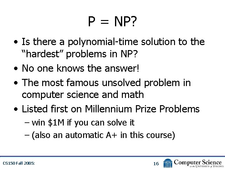 P = NP? • Is there a polynomial-time solution to the “hardest” problems in