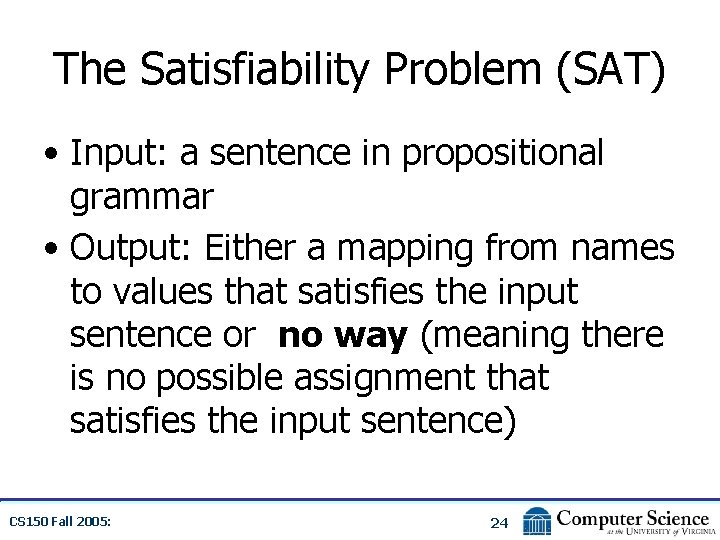 The Satisfiability Problem (SAT) • Input: a sentence in propositional grammar • Output: Either