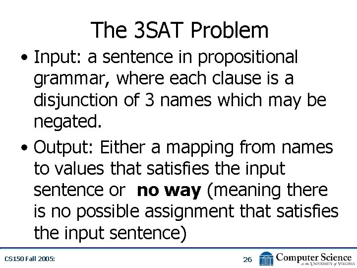 The 3 SAT Problem • Input: a sentence in propositional grammar, where each clause