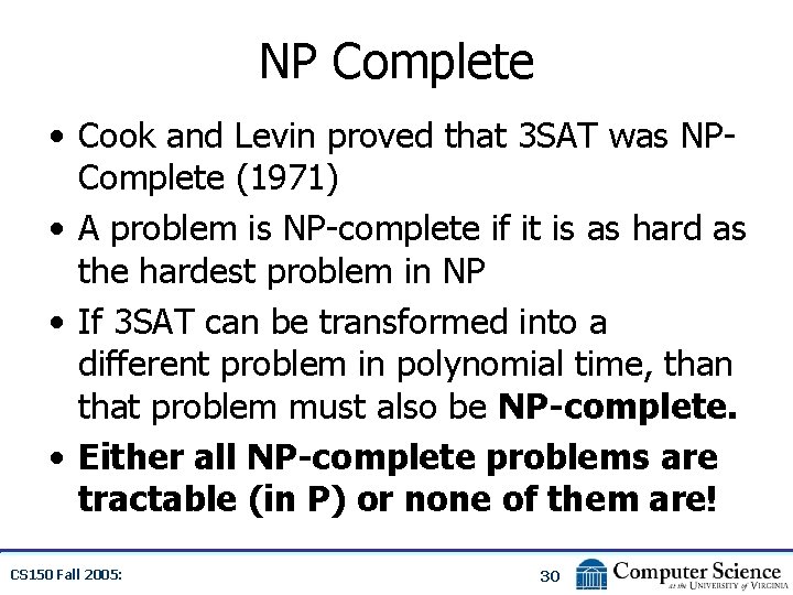 NP Complete • Cook and Levin proved that 3 SAT was NPComplete (1971) •