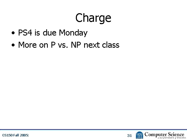 Charge • PS 4 is due Monday • More on P vs. NP next