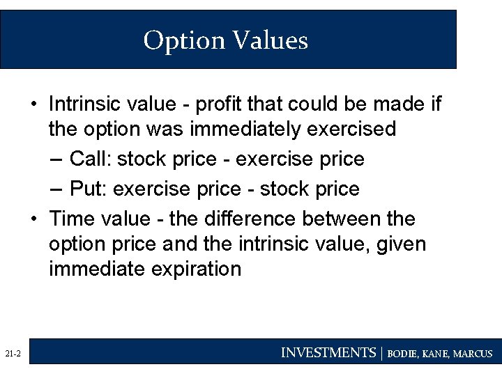 Option Values • Intrinsic value - profit that could be made if the option