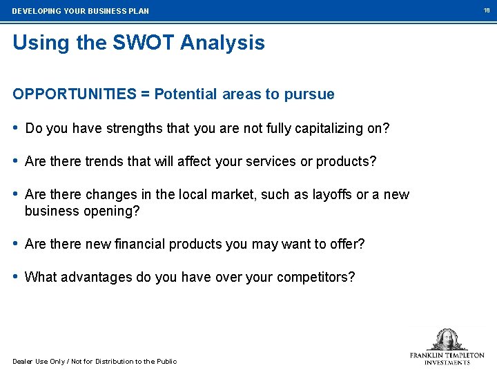 DEVELOPING YOUR BUSINESS PLAN Using the SWOT Analysis OPPORTUNITIES = Potential areas to pursue