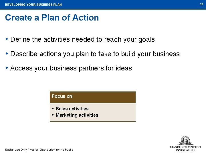 DEVELOPING YOUR BUSINESS PLAN Create a Plan of Action • Define the activities needed