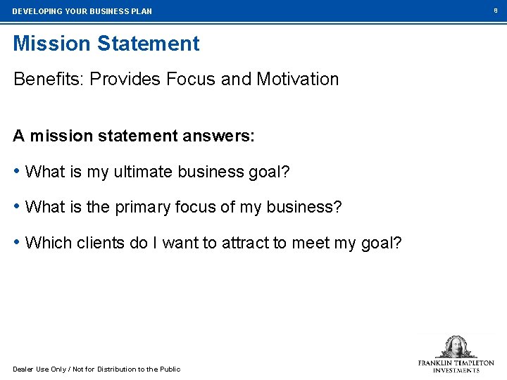 DEVELOPING YOUR BUSINESS PLAN Mission Statement Benefits: Provides Focus and Motivation A mission statement