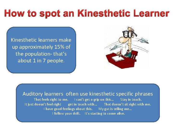 How to spot an Kinesthetic Learner Kinesthetic learners make up approximately 15% of the