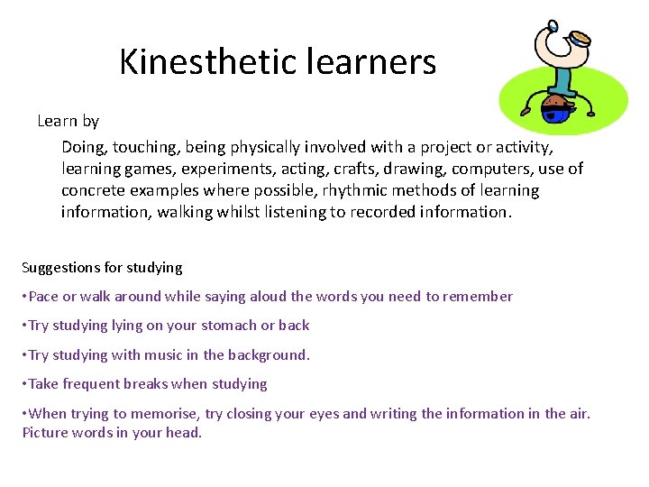 Kinesthetic learners Learn by Doing, touching, being physically involved with a project or activity,