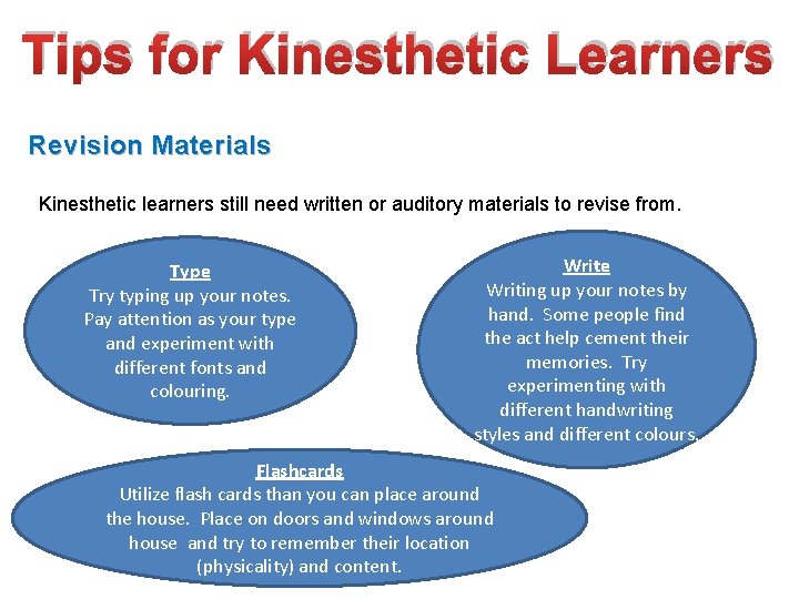 Tips for Kinesthetic Learners Revision Materials Kinesthetic learners still need written or auditory materials