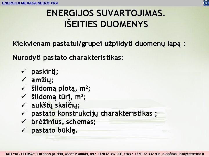 ENERGIJA NIEKADA NEBUS PIGI ENERGIJOS SUVARTOJIMAS. IŠEITIES DUOMENYS Kiekvienam pastatui/grupei užpildyti duomenų lapą :