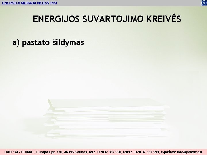 ENERGIJA NIEKADA NEBUS PIGI ENERGIJOS SUVARTOJIMO KREIVĖS a) pastato šildymas UAB “AF-TERMA”, Europos pr.