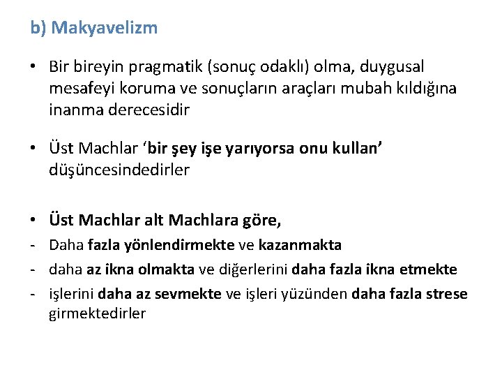 b) Makyavelizm • Bir bireyin pragmatik (sonuç odaklı) olma, duygusal mesafeyi koruma ve sonuçların