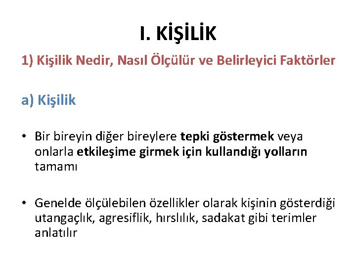 I. KİŞİLİK 1) Kişilik Nedir, Nasıl Ölçülür ve Belirleyici Faktörler a) Kişilik • Bir