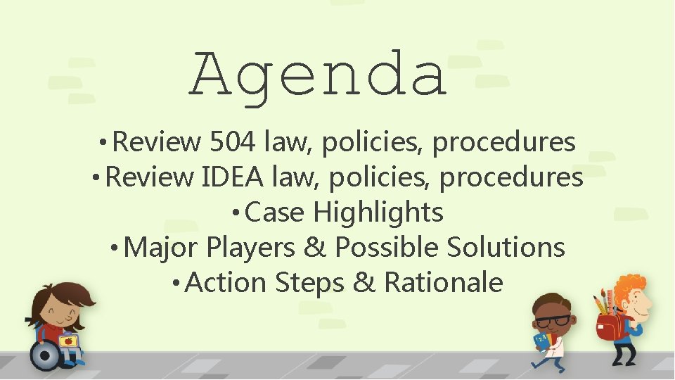 Agenda • Review 504 law, policies, procedures • Review IDEA law, policies, procedures •