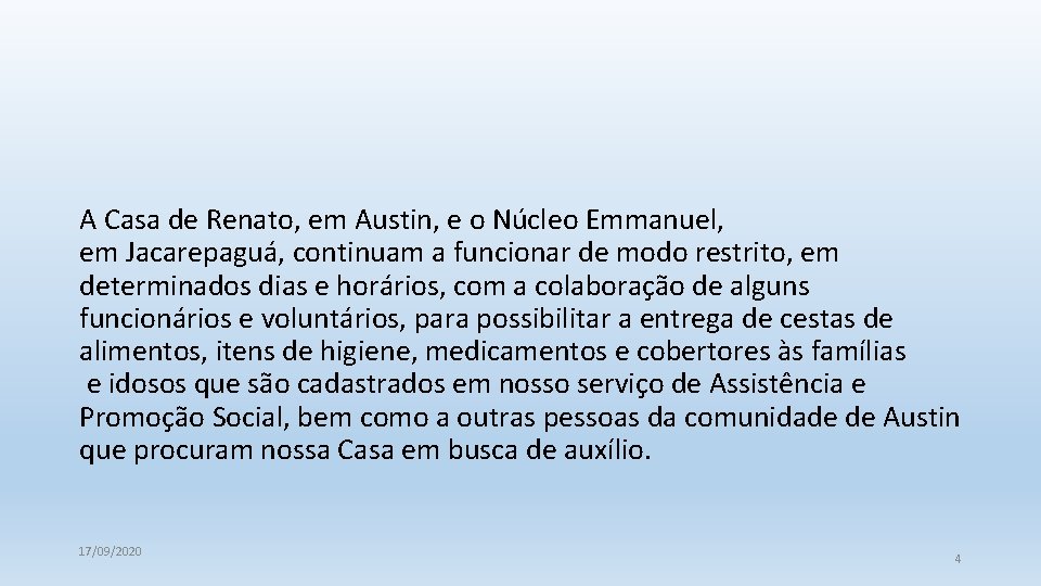 A Casa de Renato, em Austin, e o Núcleo Emmanuel, em Jacarepaguá, continuam a