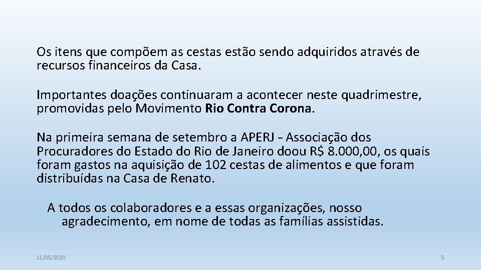 Os itens que compõem as cestas estão sendo adquiridos através de recursos financeiros da