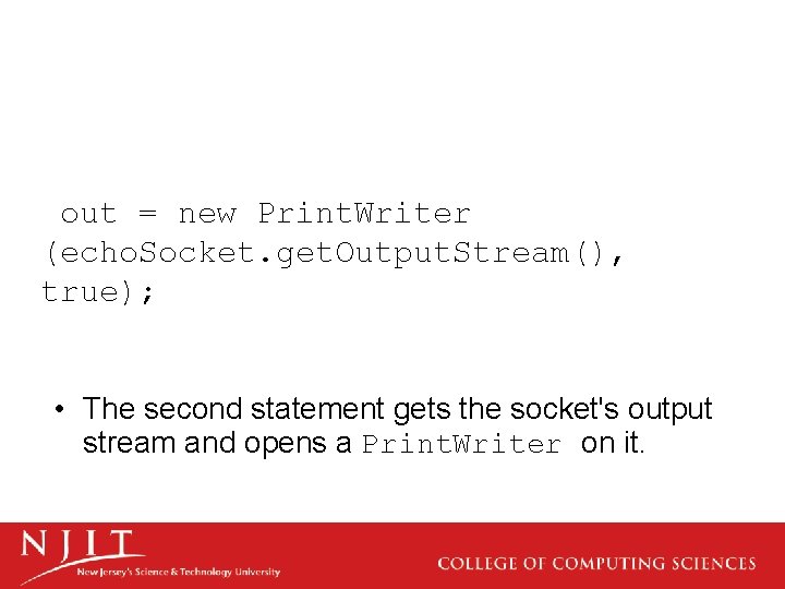 out = new Print. Writer (echo. Socket. get. Output. Stream(), true); • The second