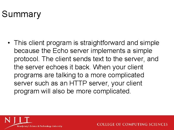 Summary • This client program is straightforward and simple because the Echo server implements