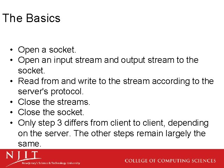 The Basics • Open a socket. • Open an input stream and output stream