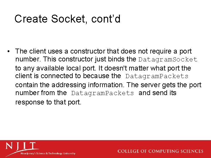 Create Socket, cont’d • The client uses a constructor that does not require a