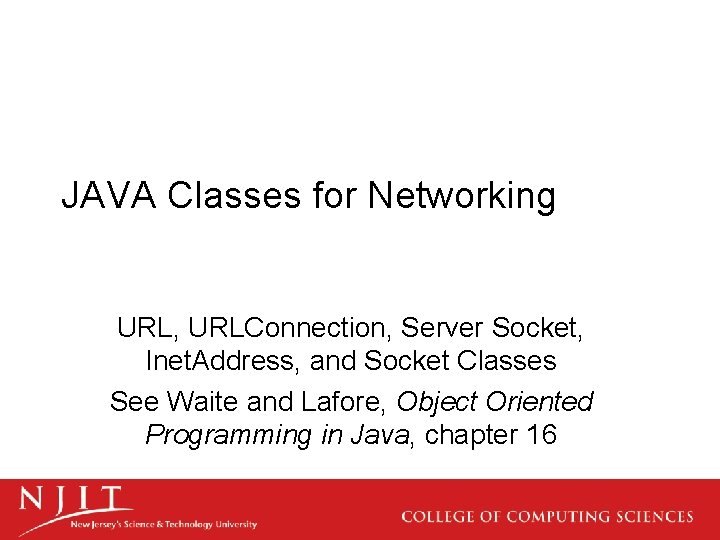JAVA Classes for Networking URL, URLConnection, Server Socket, Inet. Address, and Socket Classes See