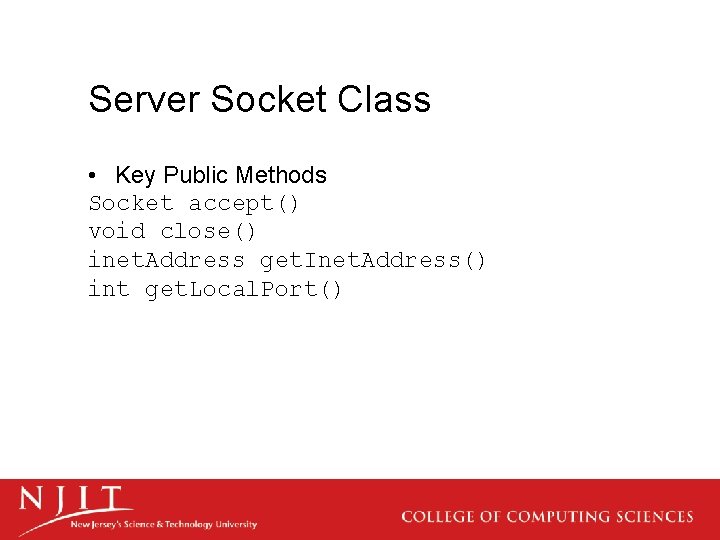 Server Socket Class • Key Public Methods Socket accept() void close() inet. Address get.
