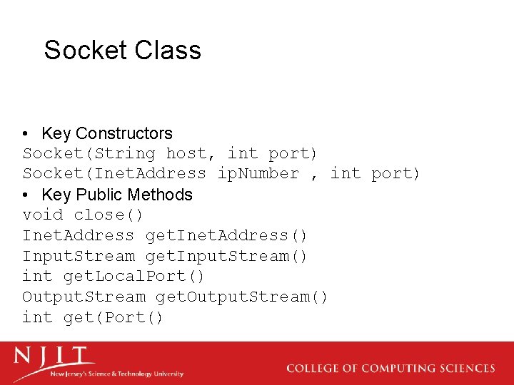 Socket Class • Key Constructors Socket(String host, int port) Socket(Inet. Address ip. Number ,