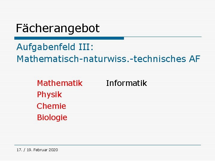 Fächerangebot Aufgabenfeld III: Mathematisch-naturwiss. -technisches AF Mathematik Physik Chemie Biologie 17. / 19. Februar