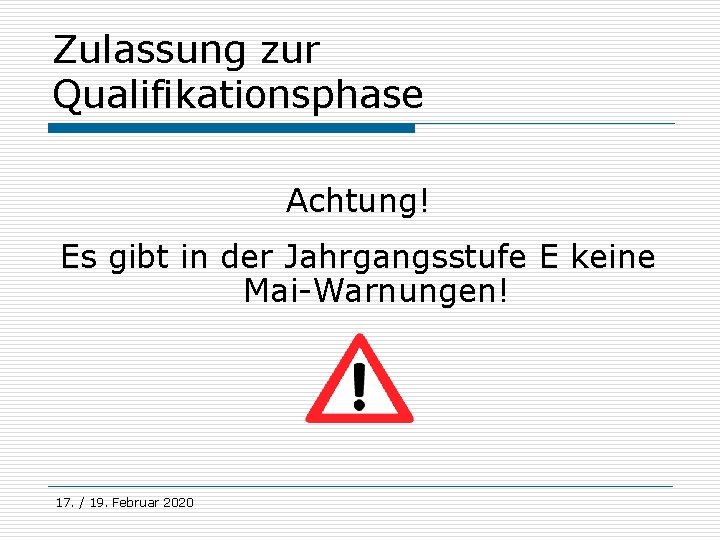 Zulassung zur Qualifikationsphase Achtung! Es gibt in der Jahrgangsstufe E keine Mai-Warnungen! 17. /