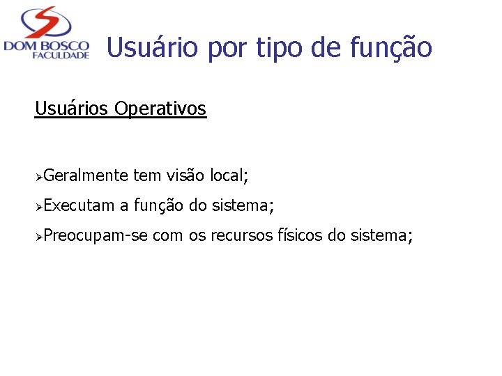 Usuário por tipo de função Usuários Operativos Ø Geralmente tem visão local; Ø Executam