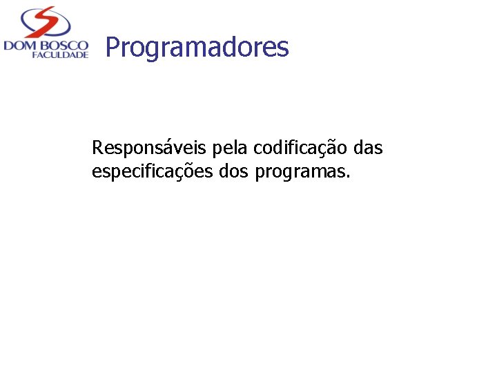 Programadores Responsáveis pela codificação das especificações dos programas. 